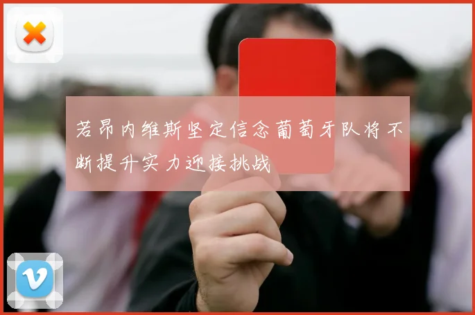 若昂内维斯坚定信念葡萄牙队将不断提升实力迎接挑战