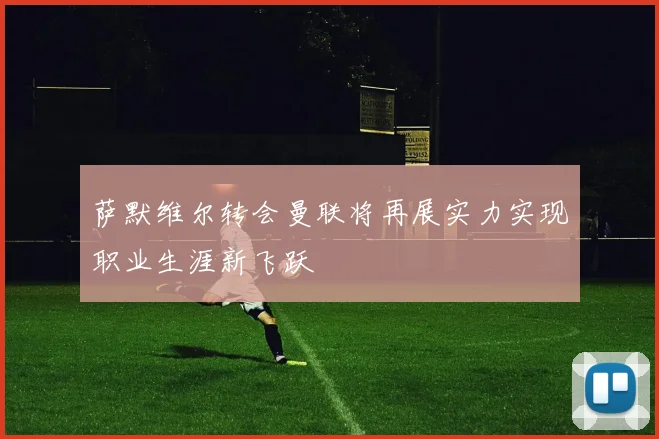 萨默维尔转会曼联将再展实力实现职业生涯新飞跃